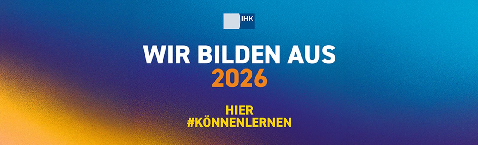 IHK: Wir bilden aus 2026 – Hier #könnenlernen